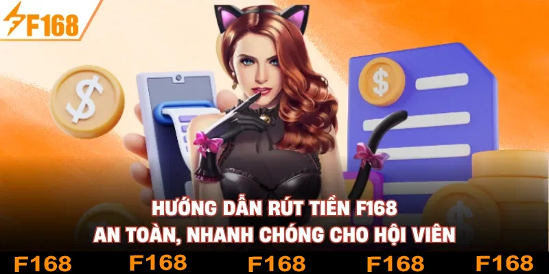 Hướng Dẫn Rút Tiền F168 An Toàn, Nhanh Chóng Cho Hội Viên