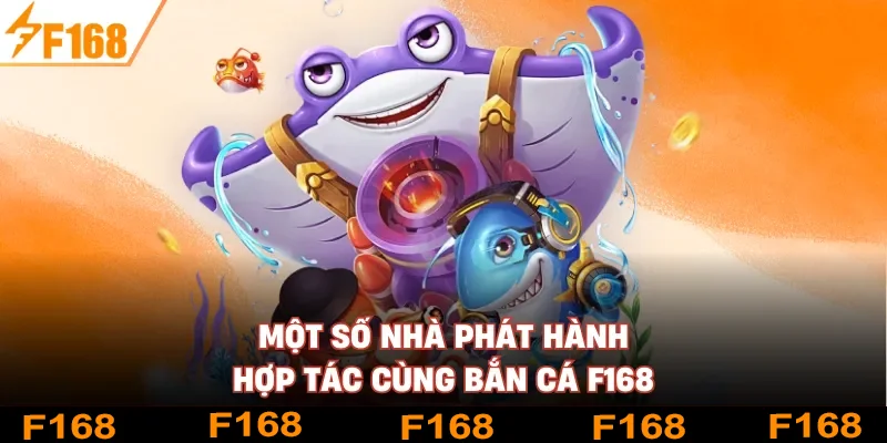 Một số nhà phát hành hợp tác cùng bắn cá F168