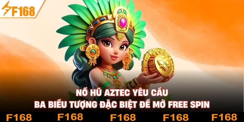 Nổ hũ Aztec yêu cầu ba biểu tượng đặc biệt để mở free spin