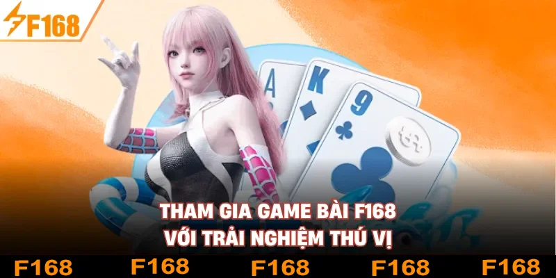 Tham gia game bài F168 với trải nghiệm thú vị