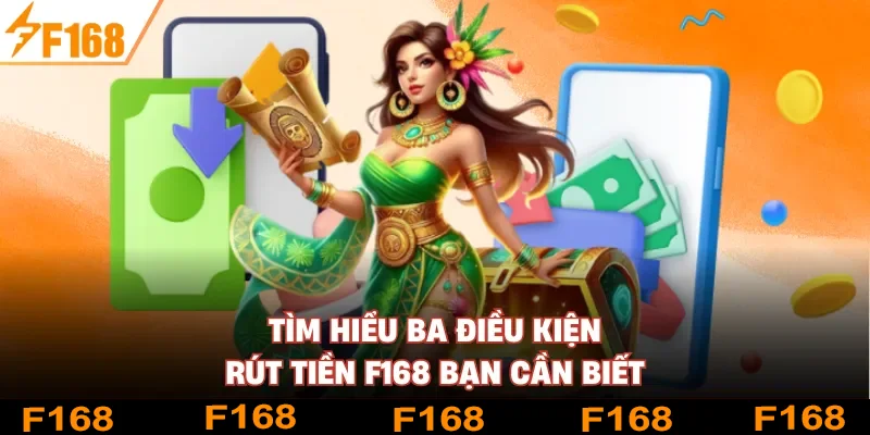 Tìm hiểu ba điều kiện rút tiền F168 bạn cần biết
